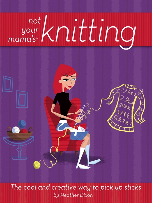 Title details for Not Your Mama's Knitting by Heather Dixon - Available